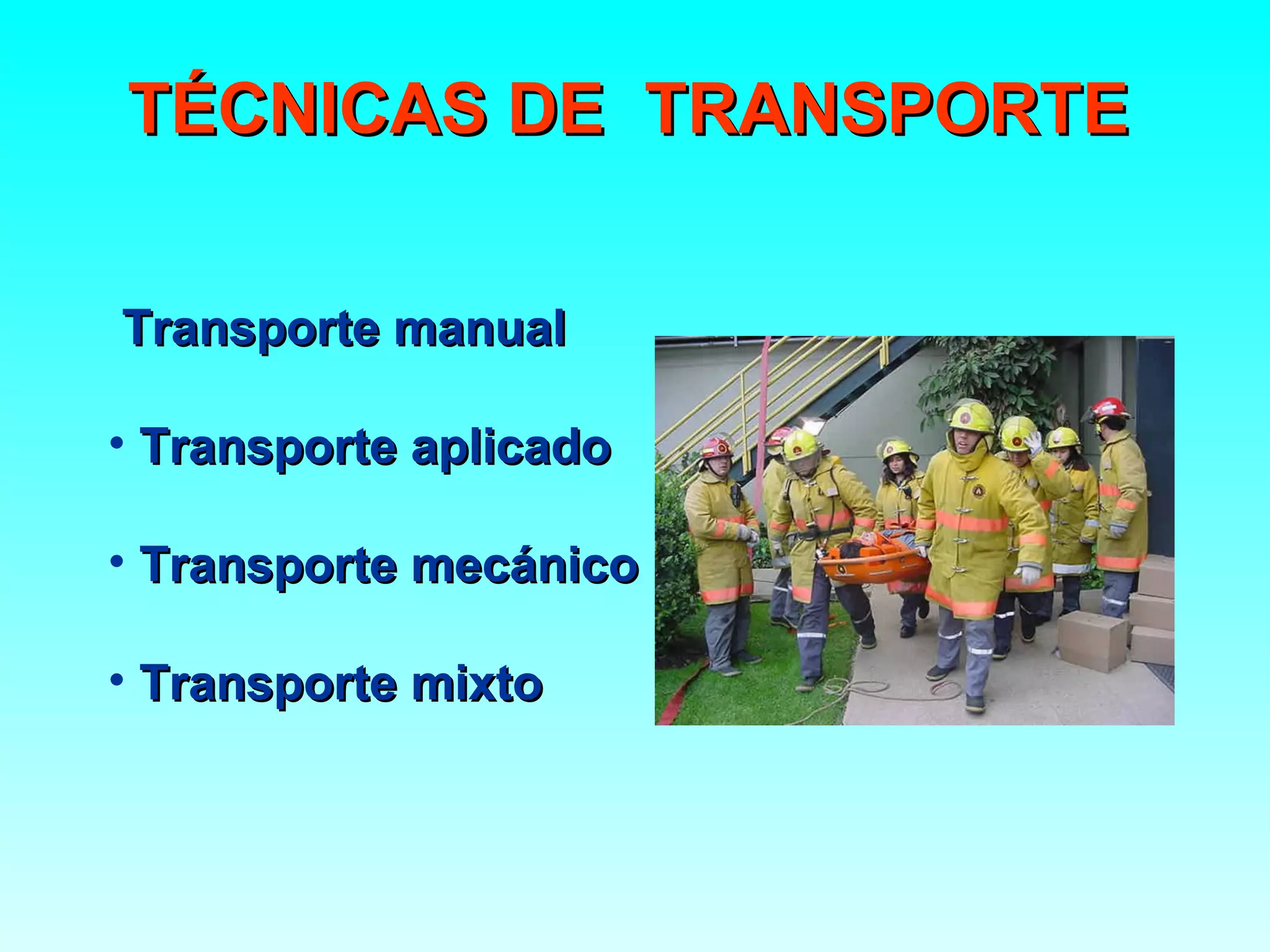 TÉCNICAS DE TRANSPORTE

Transporte manual

• Transporte aplicado

• Transporte mecánico

• Transporte mixto
 