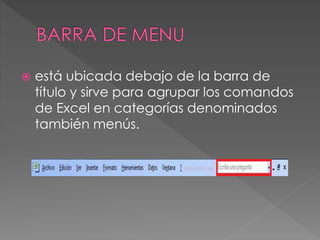  está ubicada debajo de la barra de
título y sirve para agrupar los comandos
de Excel en categorías denominados
también menús.
 