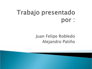 Juan Felipe Robledo
   Alejandro Patiño
 