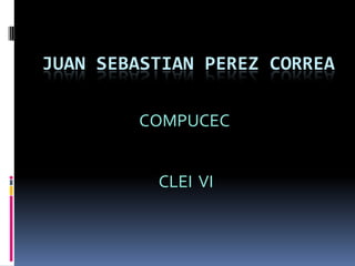 JUAN SEBASTIAN PEREZ CORREA

        COMPUCEC


          CLEI VI
 
