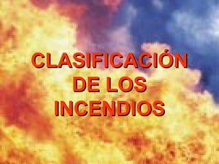 CLASIFICACIÓN
    DE LOS
  INCENDIOS
 