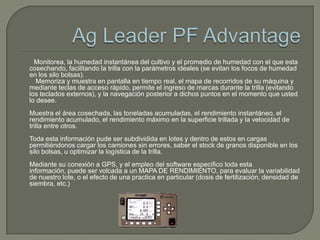 AG LEADER La agricultura ha evolucionado y la tecnología está cambiando la agricultura.   Durante casi dos décadas, Ag Leader ha sido un líder y la fuerza impulsora detrás de la agricultura de precisión la innovación  haciendo una agricultura más eficiente y rentable. De hecho,  no encontrará una o más simple paquete completo de tecnologías de agricultura de precisión  desde la siembra hasta la cosecha y del campo a la oficina  sin importar el color de su equipo agrícola. 