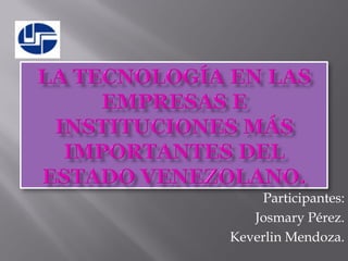 Participantes:
   Josmary Pérez.
Keverlin Mendoza.
 