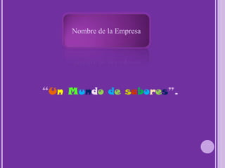 Nombre de la Empresa“UnMundodesabores”.