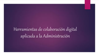 Herramientas de colaboración digital
aplicada a la Administración
 