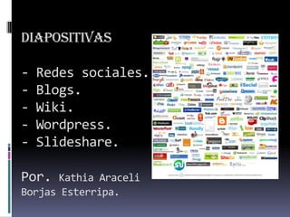 DIAPOSITIVAS - Redes sociales.- Blogs.- Wiki.- Wordpress.- Slideshare.Por. Kathia Araceli Borjas Esterripa. 