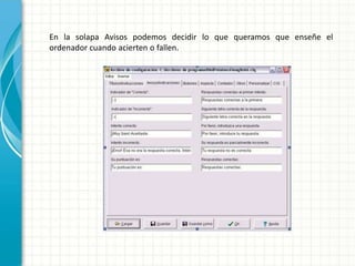 En la solapa Avisos podemos decidir lo que queramos que enseñe el
ordenador cuando acierten o fallen.
 