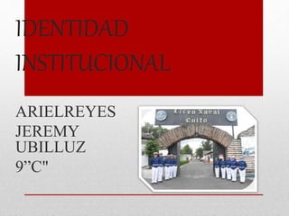 IDENTIDAD
INSTITUCIONAL
ARIELREYES
JEREMY
UBILLUZ
9”C"
 