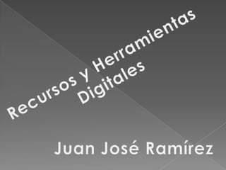 Recursos y Herramientas Digitales Juan José Ramírez 
