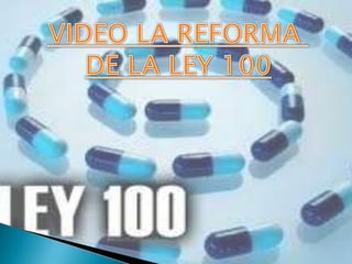 VIDEO LA REFORMA DE LA LEY 100