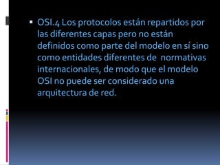  OSI.4 Los protocolos están repartidos por
  las diferentes capas pero no están
  definidos como parte del modelo en sí s...
