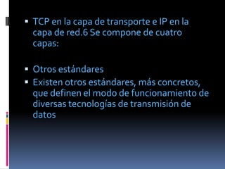  TCP en la capa de transporte e IP en la
  capa de red.6 Se compone de cuatro
  capas:

 Otros estándares
 Existen otro...
