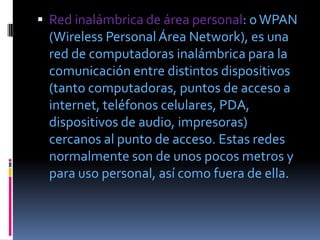  Red inalámbrica de área personal: o WPAN
 (Wireless Personal Área Network), es una
 red de computadoras inalámbrica para...