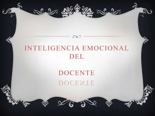 INTELIGENCIA EMOCIONAL
DEL
DOCENTE

 