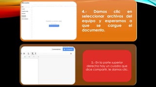 4.- Damos clic en
seleccionar archivos del
equipo y esperamos a
que se cargue el
documento.
5.- En la parte superior
derecha hay un cuadro que
dice compartir, le damos clic.
 