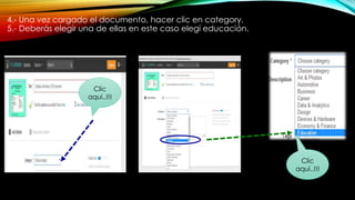 4.- Una vez cargado el documento, hacer clic en category.
5.- Deberás elegir una de ellas en este caso elegí educación.
Clic
aquí..!!!
Clic
aquí..!!!
 