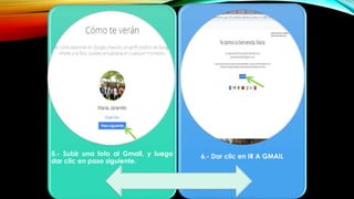 5.- Subir una foto al Gmail, y luego
dar clic en paso siguiente.
6.- Dar clic en IR A GMAIL
 