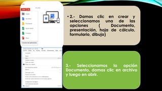 •2.- Damos clic en crear y
seleccionamos una de las
opciones ( Documento,
presentación, hoja de cálculo,
formulario, dibujo)
3.- Seleccionamos la opción
Documento, damos clic en archivo
y luego en abrir.
 