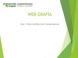 WEB GRAFÍA
http://latin.toshiba.com/computadoras
 