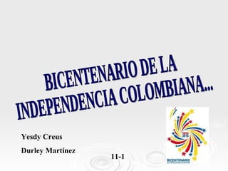 BICENTENARIO DE LA  INDEPENDENCIA COLOMBIANA... Yesdy Creus Durley Martínez 11-1 