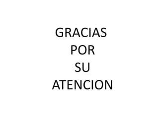 GRACIAS
POR
SU
ATENCION
 