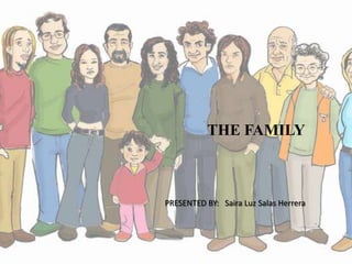 THE FAMILY
PRESENTED BY: Saira Luz Salas Herrera
 