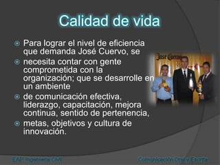  Para lograr el nivel de eficiencia
que demanda José Cuervo, se
 necesita contar con gente
comprometida con la
organización; que se desarrolle en
un ambiente
 de comunicación efectiva,
liderazgo, capacitación, mejora
continua, sentido de pertenencia,
 metas, objetivos y cultura de
innovación.
 