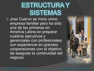  José Cuervo se inició como
empresa familiar pero ha sido
una de las primeras en
América Latina en preparar
cuadros ejecutivos y
gerenciales con profesionales
con experiencia en grandes
cooperaciones con el objetivo
de asegurar la continuidad del
negocio
 