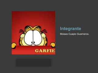 Integrante
Moises Cuapio Guarneros.
 