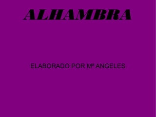 ALHAMBRA
ELABORADO POR Mª ANGELES
 