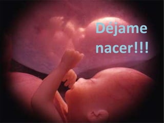 Déjame
nacer!!!
 