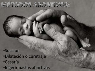 •Succión
•Dilatación o curetraje
•Cesaría
•Ingerir pastas abortivas
 