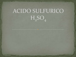 ACIDO SULFURICO 
H2SO4 
 