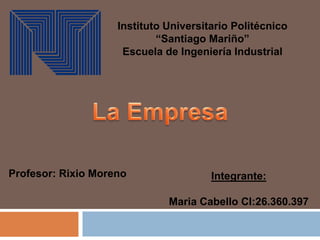 Instituto Universitario Politécnico
“Santiago Mariño”
Escuela de Ingeniería Industrial
Integrante:
Maria Cabello CI:26.360.397
Profesor: Rixio Moreno
 