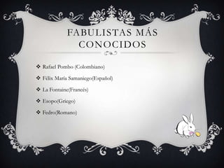 FABULISTAS MÁS
CONOCIDOS
Rafael Pombo (Colombiano)
Félix María Samaniego(Español)
La Fontaine(Francés)
Esopo(Griego)
Fedro(Romano)