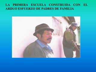 LA PRIMERA ESCUELA CONSTRUIDA CON EL ARDUO ESFUERZO DE PADRES DE FAMILIA