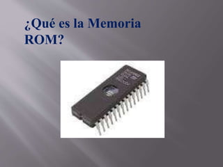 ¿Qué es la Memoria 
ROM? 
 