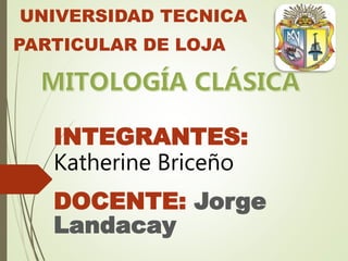 UNIVERSIDAD TECNICA
PARTICULAR DE LOJA
INTEGRANTES:
Katherine Briceño
DOCENTE: Jorge
Landacay
 