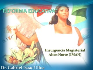 Insurgencia Magisterial
Altos Norte (IMAN)

Dr. Gabriel Isaac Ulloa

 