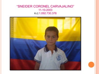 “SNEIDER CORONEL CARVAJALINO”11-10-2003r.c:1.092.730.378