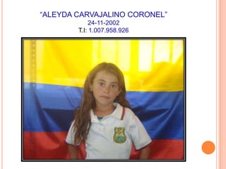 “ALEYDA CARVAJALINO CORONEL”24-11-2002T.I: 1.007.958.926