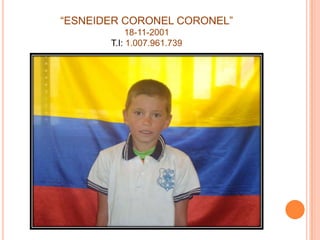 “ESNEIDER CORONEL CORONEL”18-11-2001T.I: 1.007.961.739