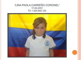 “LINA PAOLA CARREÑO CORONEL”17-04-2001T.I: 1.004.945.125