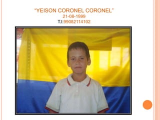 “YEISON CORONEL CORONEL”21-08-1999T.I:99082114102