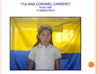 “YULIANA CORONEL CARREÑO”24-06-1998T.I:98062470810