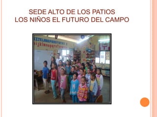 SEDE ALTO DE LOS PATIOSLOS NIÑOS EL FUTURO DEL CAMPO