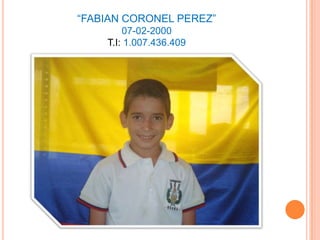 “FABIAN CORONEL PEREZ”07-02-2000T.I: 1.007.436.409