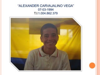 “ALEXANDER CARVAJALINO VEGA”07-03-1994T.I:1.004.862.379