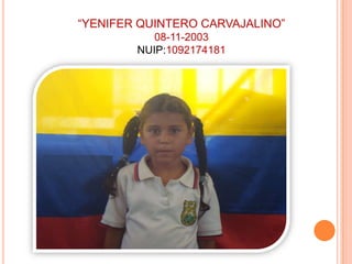 “YENIFER QUINTERO CARVAJALINO”08-11-2003NUIP:1092174181