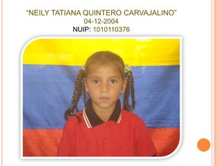 “NEILY TATIANA QUINTERO CARVAJALINO”04-12-2004NUIP: 1010110376